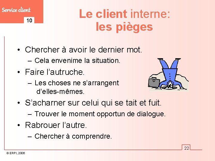 Service client 10 Le client interne: les pièges • Chercher à avoir le dernier