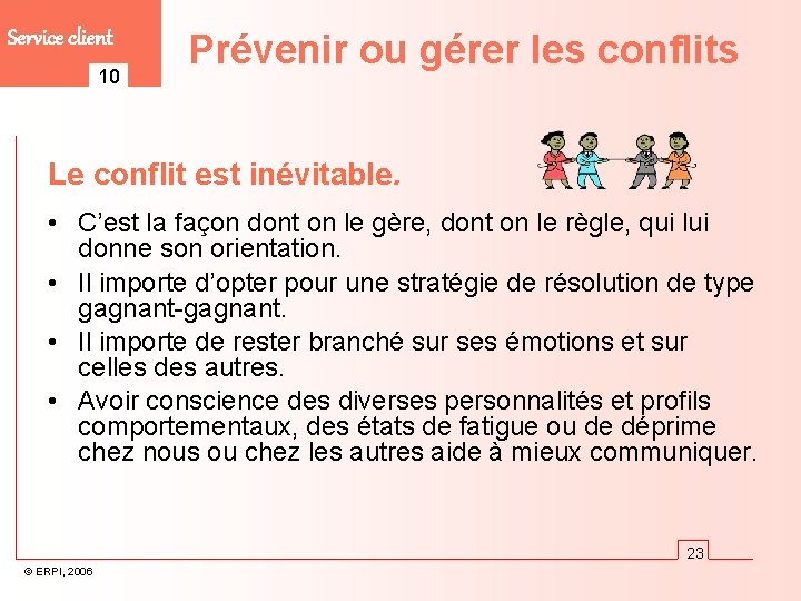 Service client 10 Prévenir ou gérer les conflits Le conflit est inévitable. • C’est