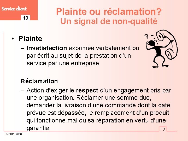 Service client 10 Plainte ou réclamation? Un signal de non-qualité • Plainte – Insatisfaction