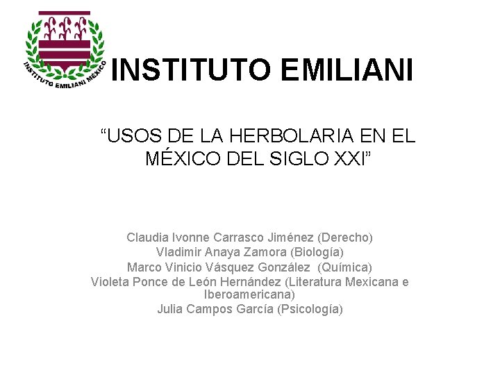 INSTITUTO EMILIANI “USOS DE LA HERBOLARIA EN EL MÉXICO DEL SIGLO XXI” Claudia Ivonne