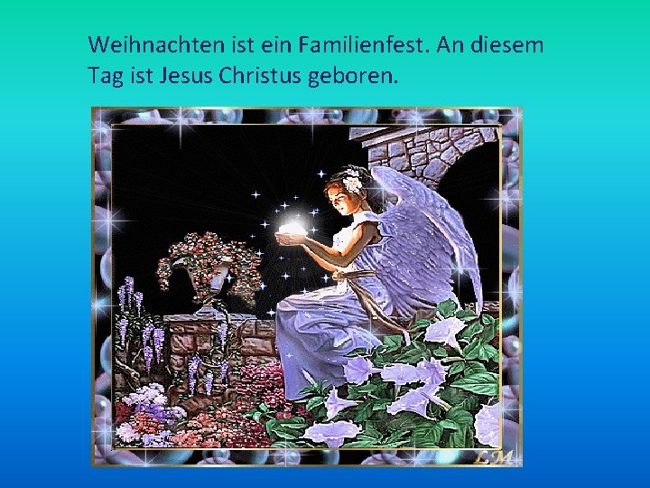 Weihnachten ist ein Familienfest. An diesem Tag ist Jesus Christus geboren. 