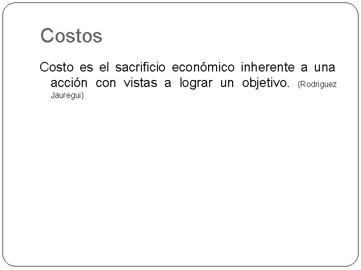 Costos Costo es el sacrificio económico inherente a una acción con vistas a lograr