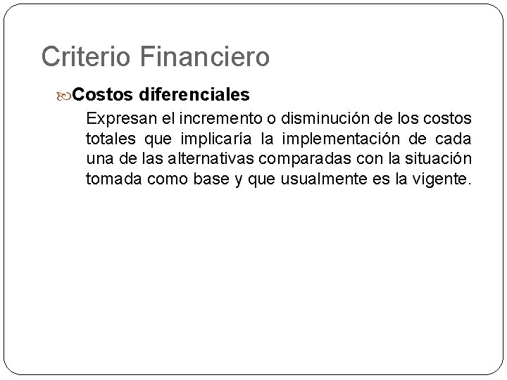 Criterio Financiero Costos diferenciales Expresan el incremento o disminución de los costos totales que