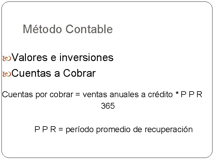 Método Contable Valores e inversiones Cuentas a Cobrar Cuentas por cobrar = ventas anuales