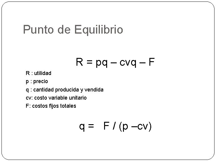 Punto de Equilibrio R = pq – cvq – F R : utilidad p