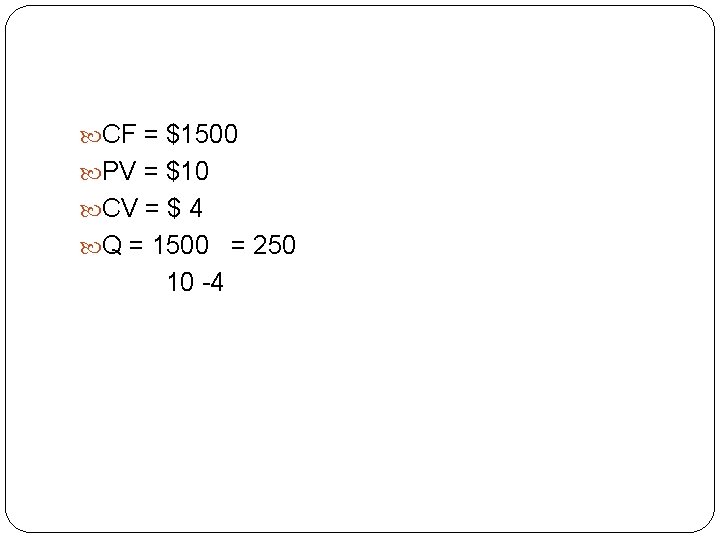  CF = $1500 PV = $10 CV = $ 4 Q = 1500