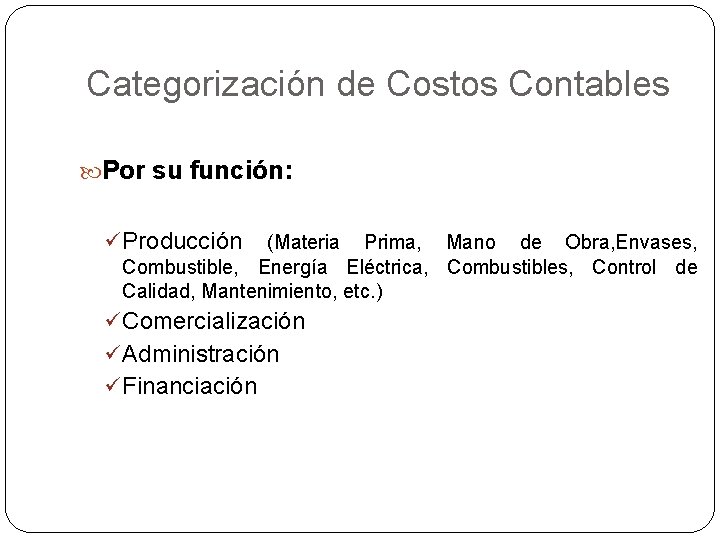 Categorización de Costos Contables Por su función: ü Producción (Materia Prima, Mano de Obra,