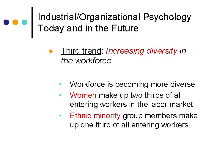 Industrial/Organizational Psychology Today and in the Future l Third trend: Increasing diversity in the Industrial/Organizational Psychology Today and in the Future l Third trend: Increasing diversity in the