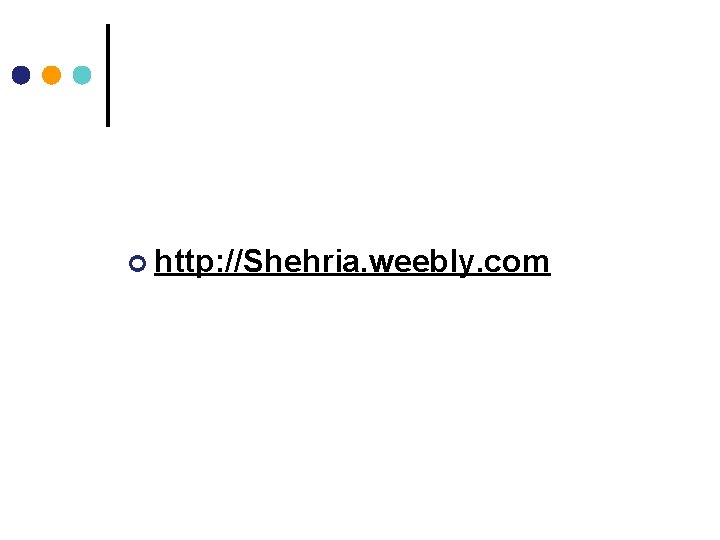 ¢ http: //Shehria. weebly. com ¢ http: //Shehria. weebly. com