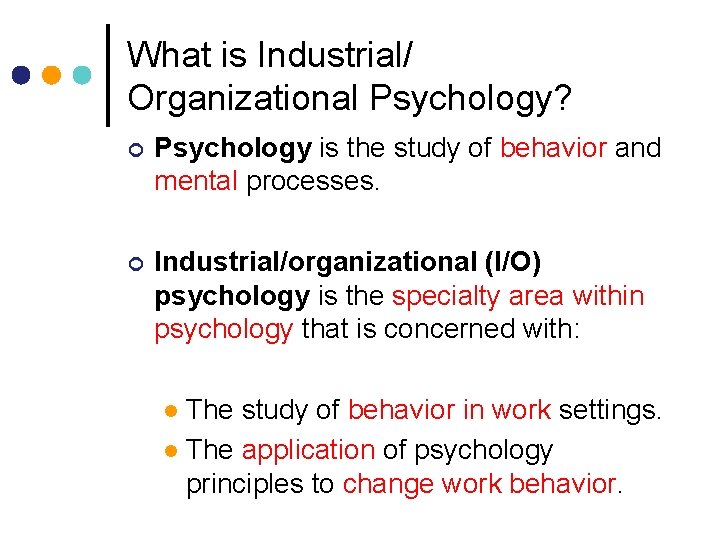 What is Industrial/ Organizational Psychology? ¢ Psychology is the study of behavior and mental What is Industrial/ Organizational Psychology? ¢ Psychology is the study of behavior and mental