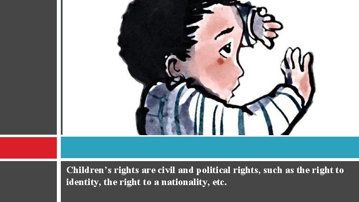 Children’s rights are civil and political rights, such as the right to identity, the