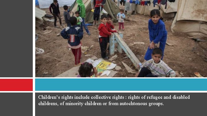 Children’s rights include collective rights : rights of refugee and disabled childrens, of minority