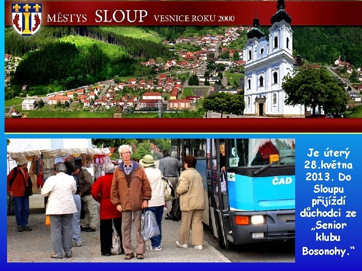 Je úterý 28. května 2013. Do Sloupu přijíždí důchodci ze „Senior klubu Bosonohy. “