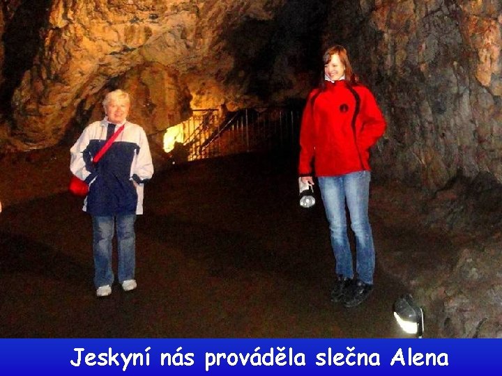 Jeskyní nás prováděla slečna Alena 