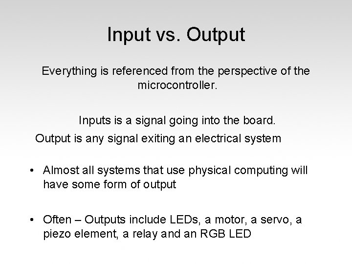 Input vs. Output Everything is referenced from the perspective of the microcontroller. Inputs is