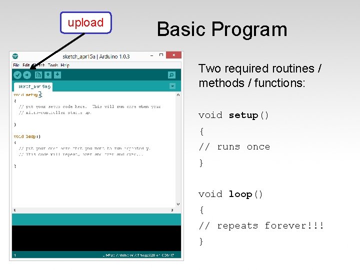 upload Basic Program Two required routines / methods / functions: void setup() { //