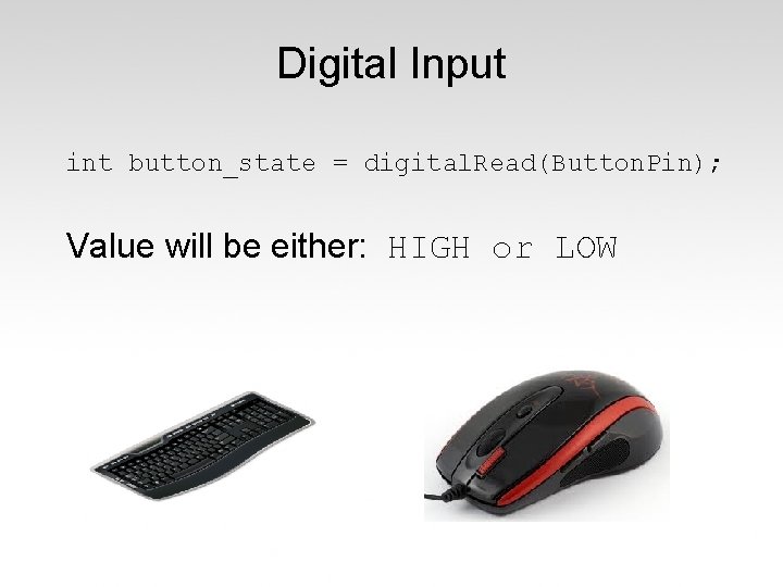 Digital Input int button_state = digital. Read(Button. Pin); Value will be either: HIGH or