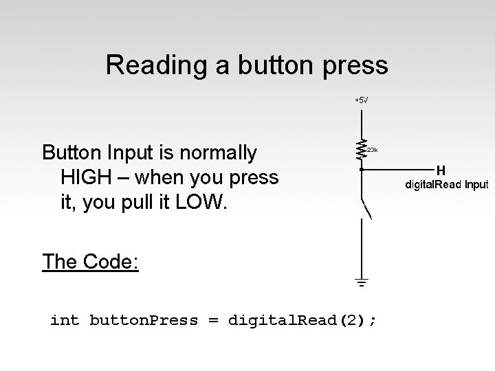 Reading a button press Button Input is normally HIGH – when you press it,