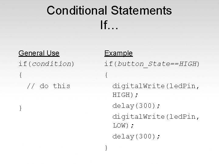 Conditional Statements If… General Use if(condition) Example if(button_State==HIGH) { { // do this digital.