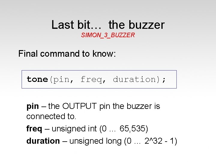 Last bit… the buzzer SIMON_3_BUZZER Final command to know: tone(pin, freq, duration); pin –
