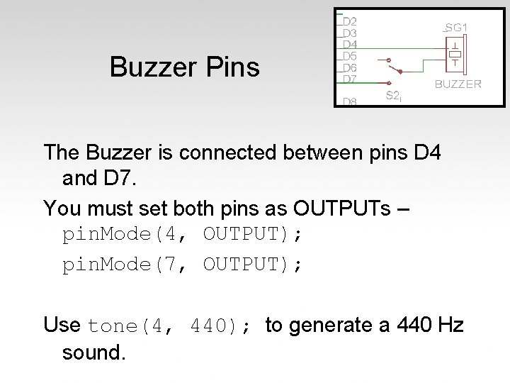 Buzzer Pins The Buzzer is connected between pins D 4 and D 7. You