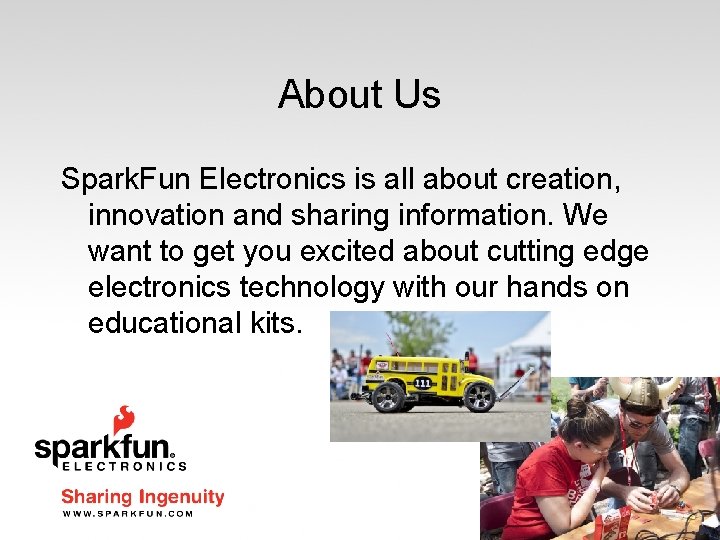 About Us Spark. Fun Electronics is all about creation, innovation and sharing information. We