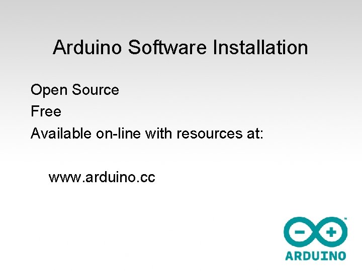 Arduino Software Installation Open Source Free Available on-line with resources at: www. arduino. cc