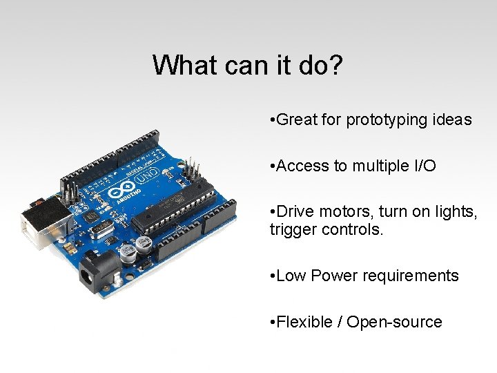 What can it do? • Great for prototyping ideas • Access to multiple I/O