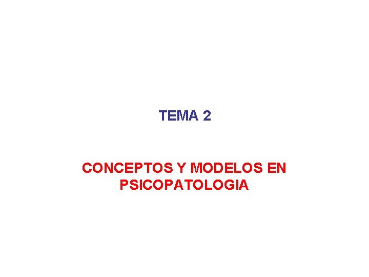 TEMA 2 CONCEPTOS Y MODELOS EN PSICOPATOLOGIA 