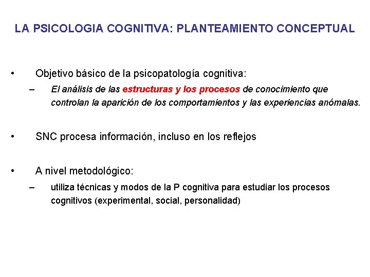 LA PSICOLOGIA COGNITIVA: PLANTEAMIENTO CONCEPTUAL • Objetivo básico de la psicopatología cognitiva: – El