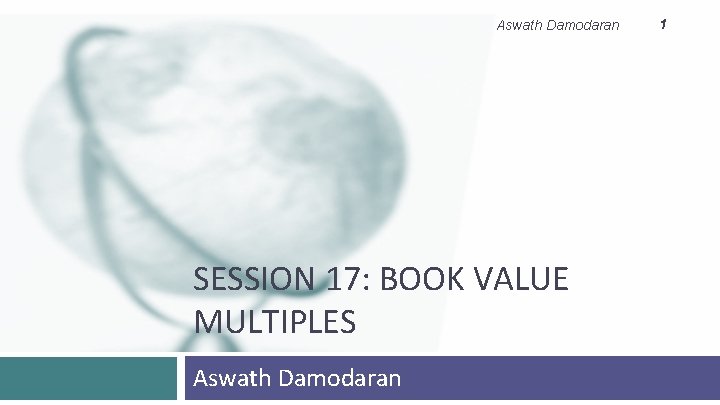 Aswath Damodaran SESSION 17: BOOK VALUE MULTIPLES Aswath Damodaran 1 