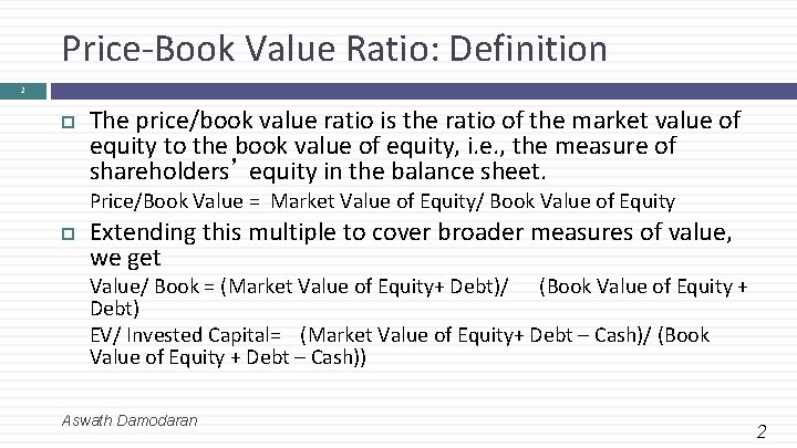 Price-Book Value Ratio: Definition 2 The price/book value ratio is the ratio of the