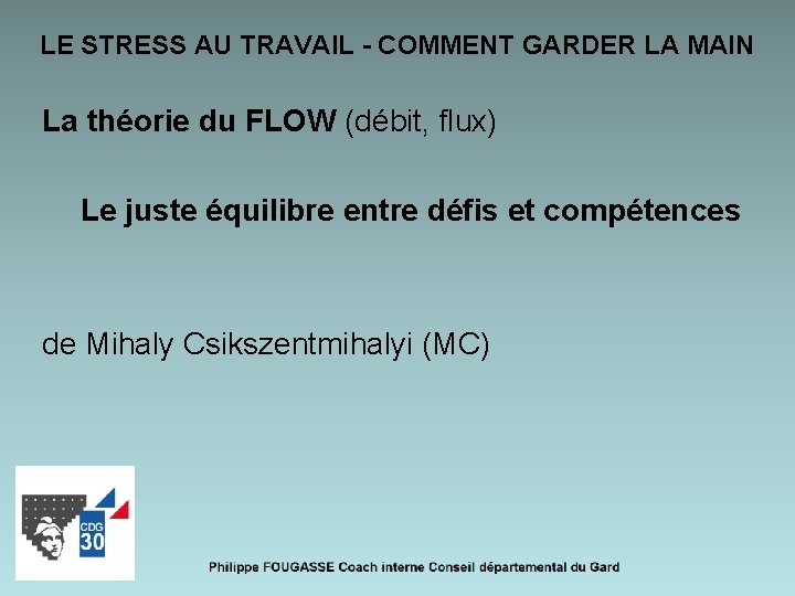 LE STRESS AU TRAVAIL - COMMENT GARDER LA MAIN La théorie du FLOW (débit,
