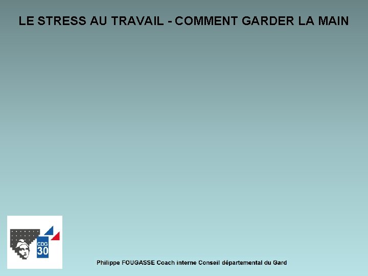 LE STRESS AU TRAVAIL - COMMENT GARDER LA MAIN 