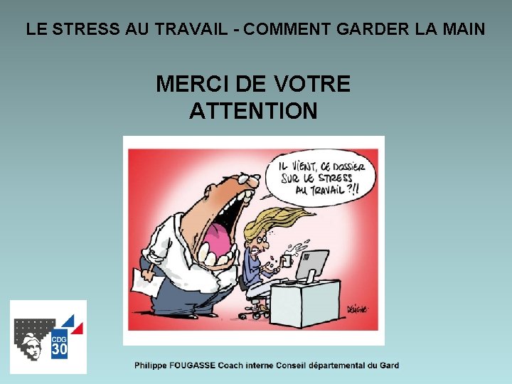 LE STRESS AU TRAVAIL - COMMENT GARDER LA MAIN MERCI DE VOTRE ATTENTION 