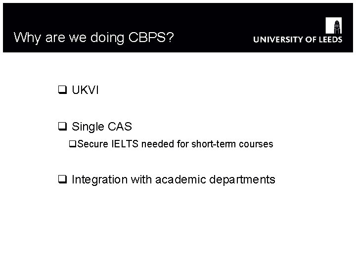 Why are we doing CBPS? q UKVI q Single CAS q. Secure IELTS needed