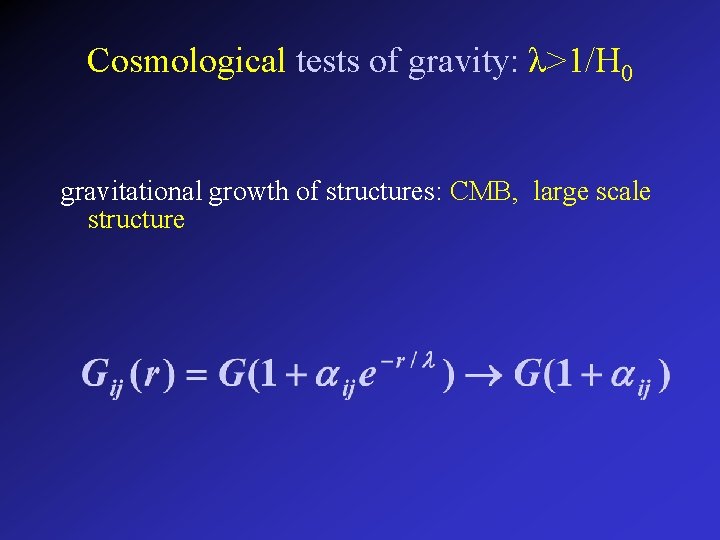 Cosmological tests of gravity: λ>1/H 0 gravitational growth of structures: CMB, large scale structure