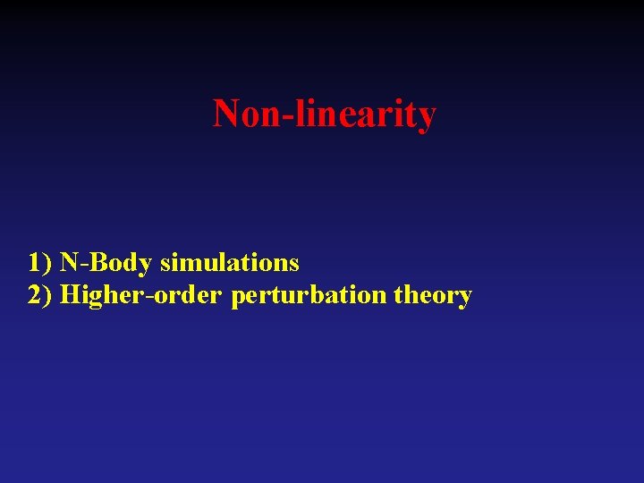 Non-linearity 1) N-Body simulations 2) Higher-order perturbation theory 