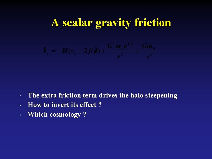 A scalar gravity friction • • • The extra friction term drives the halo