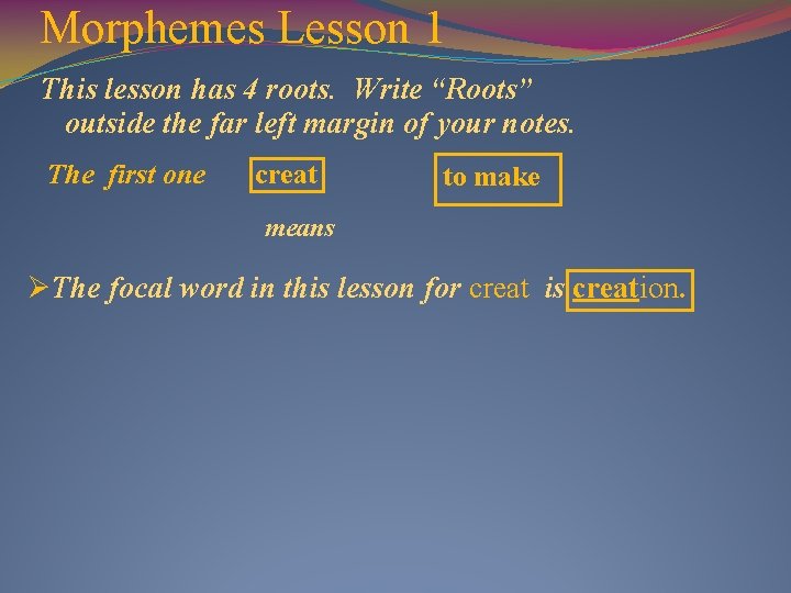 Morphemes Lesson 1 This lesson has 4 roots. Write “Roots” outside the far left
