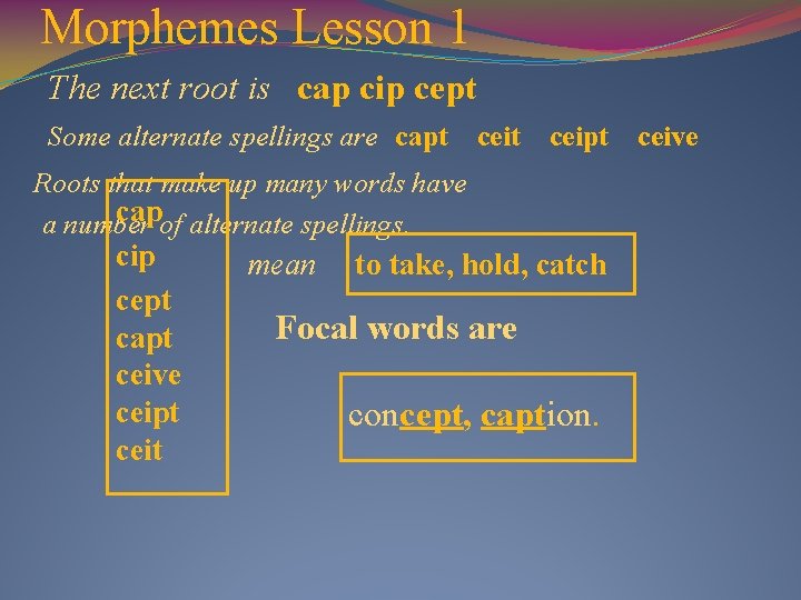 Morphemes Lesson 1 The next root is cap cip cept Some alternate spellings are