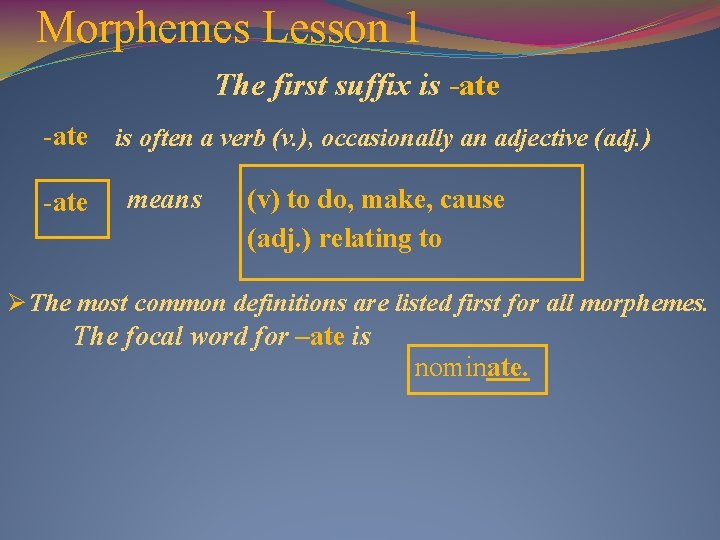 Morphemes Lesson 1 The first suffix is -ate is often a verb (v. ),