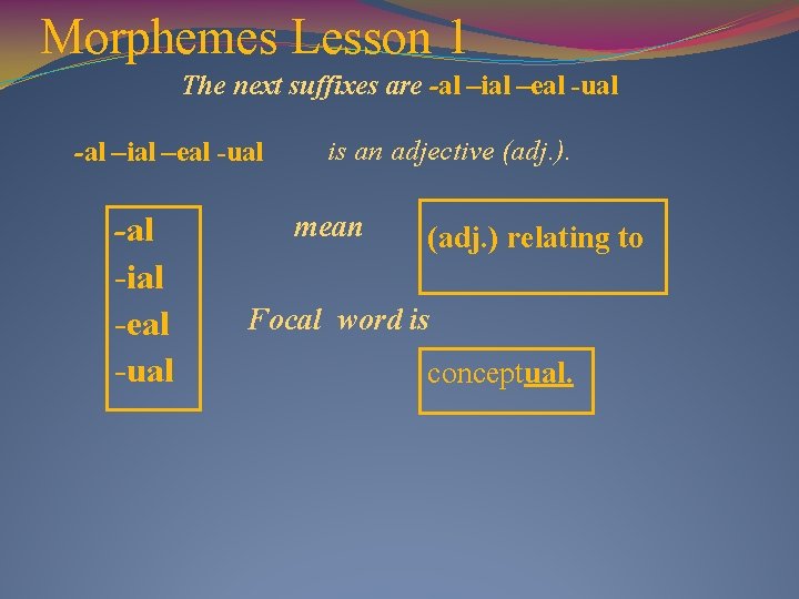Morphemes Lesson 1 The next suffixes are -al –ial –eal -ual -al -ial -eal