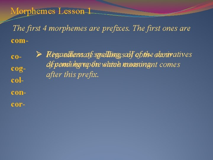 Morphemes Lesson 1 The first 4 morphemes are prefixes. The first ones are com-