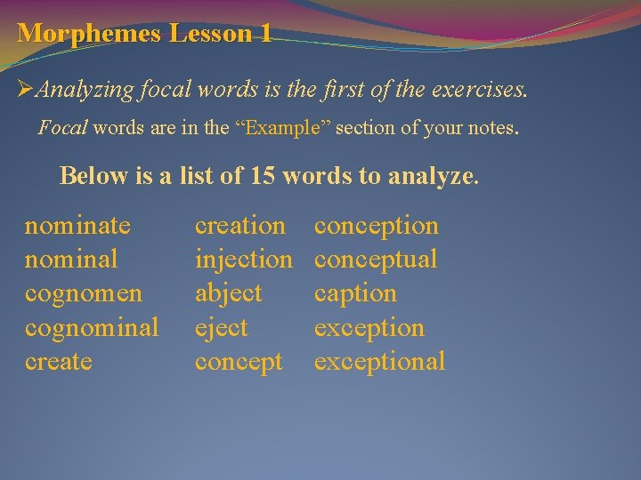 Morphemes Lesson 1 ØAnalyzing focal words is the first of the exercises. Focal words