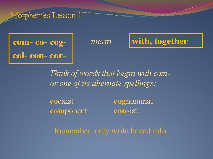 Morphemes Lesson 1 com- cogcol- con- cor- mean with, together Think of words that