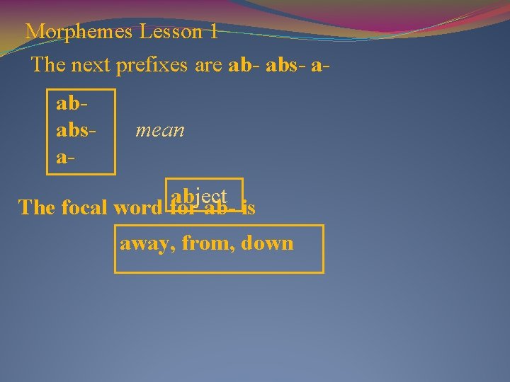 Morphemes Lesson 1 The next prefixes are ab- abs- aab- abs- mean aabject The