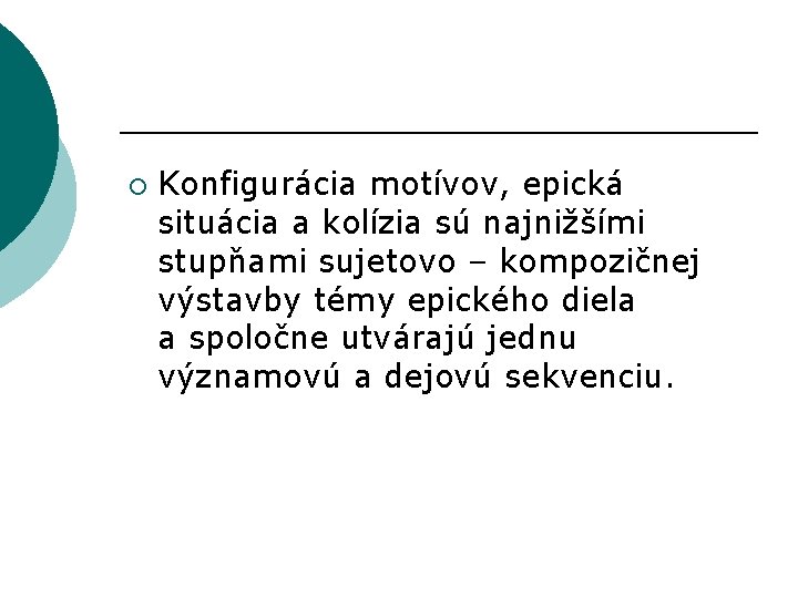 ¡ Konfigurácia motívov, epická situácia a kolízia sú najnižšími stupňami sujetovo – kompozičnej výstavby ¡ Konfigurácia motívov, epická situácia a kolízia sú najnižšími stupňami sujetovo – kompozičnej výstavby