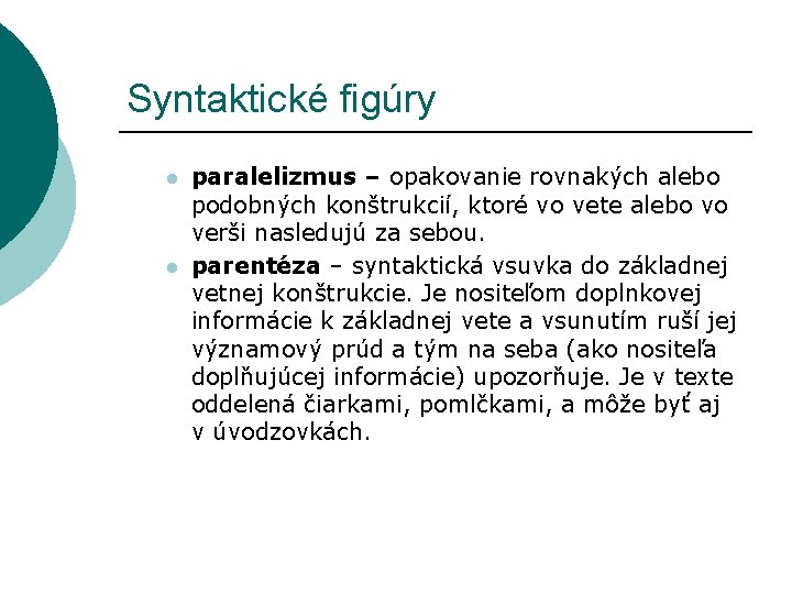 Syntaktické figúry l l paralelizmus – opakovanie rovnakých alebo podobných konštrukcií, ktoré vo vete