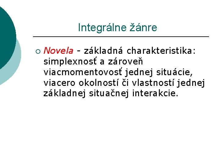  Integrálne žánre ¡ Novela - základná charakteristika: simplexnosť a zároveň viacmomentovosť jednej situácie,